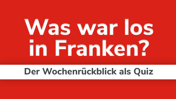 Franken-Quiz: Der Wochenrückblick